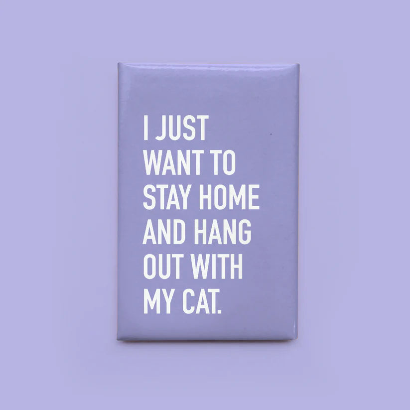 "I Just Want To Stay Home & Hang Out With My Cat" Magnet