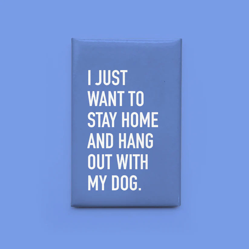 "I Just Want To Stay Home & Hang Out With My Dog" Magnet