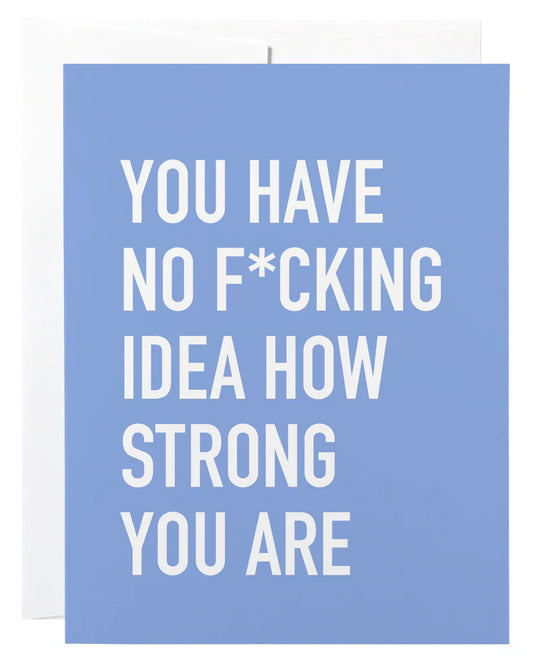 "You Have No Idea How F*ucking Strong You Are" Empathy / Sympathy Card