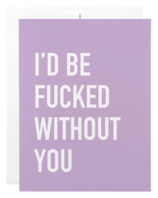 "I'd Be Fucked Without You" Friendship / Thank You Card