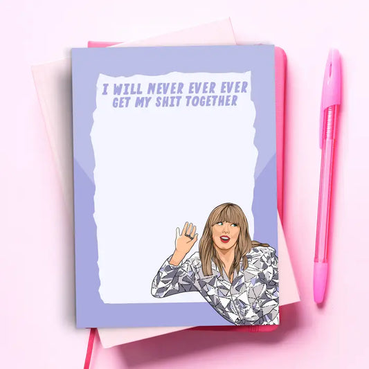 "I Will Never Ever Ever Ever Get My Shit Together" Taylor Swift Notepad