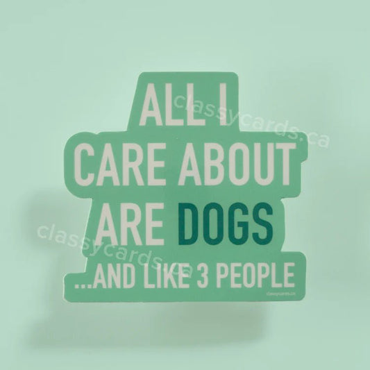 "All I Care About Are Dogs . . " Vinyl Sticker - In Pursuit Mobile Boutique || Apparel, Accessories & Gifts Saint John, New Brunswick