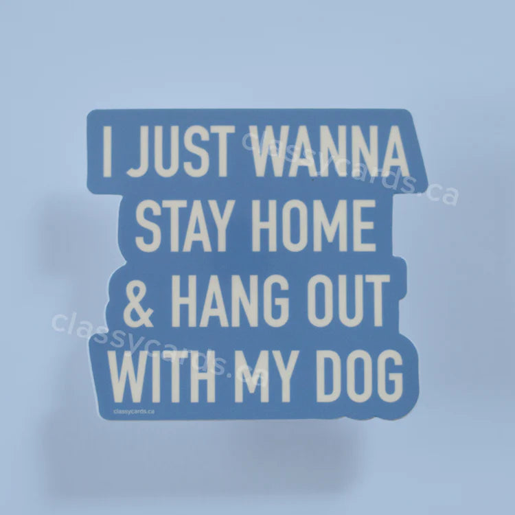 "Just Wanna Stay Home & Hang Out w/ My Dog" Vinyl Sticker