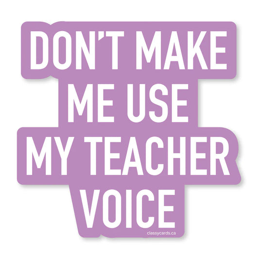 "Don't Make Me Use My Teacher Voice" Vinyl Sticker