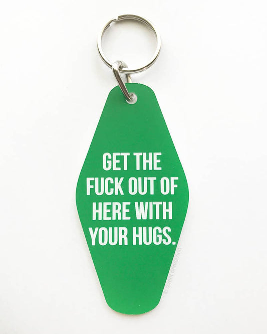 "Get The Fuck Out of Here With Your Hugs" Keychain