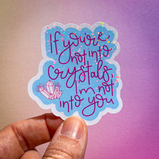 "If You're not into Crystals, I'm not into You" Sticker