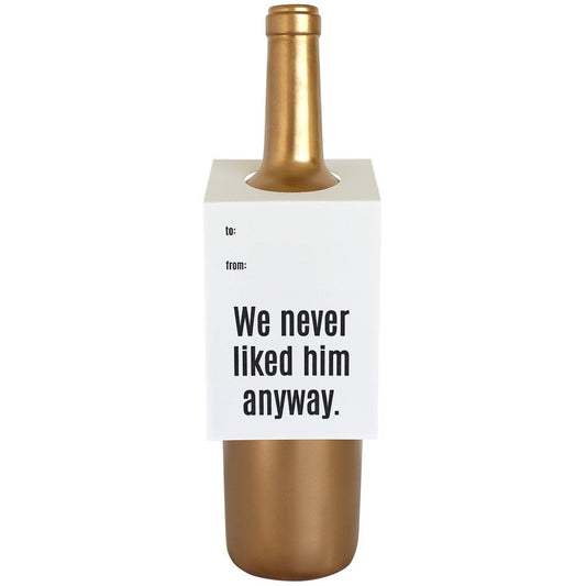 "We Never Liked Him Anyway" Bottle Tag